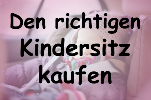 Den richtigen Kindersitz kaufen
